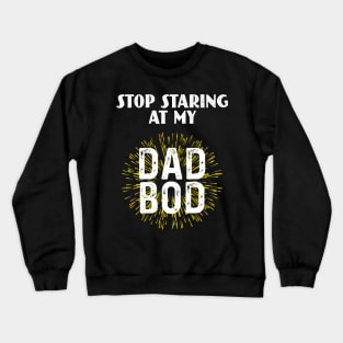 Stop Staring At My Dad Bod Crewneck Sweatshirt